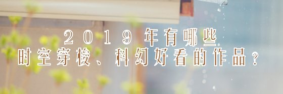 2019年都有哪些时空穿梭、科幻好看的作品？